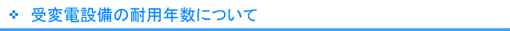 受変電設備の耐用年数があるのをご存知ですか？